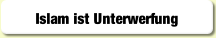 Islam ist Unterwerfung.