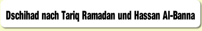 Dschihad nach Tariq Ramadan und Hassan Al-Banna.