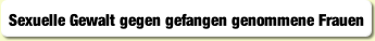 Sexuelle Gewalt gegen gefangen genommene Frauen.