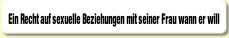 Ein Recht auf sexuelle Beziehungen mit seiner Frau wann er will.